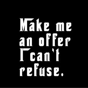 Make me an offer I can't refuse.'